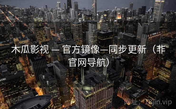 木瓜影视 — 官方镜像—同步更新（非官网导航）