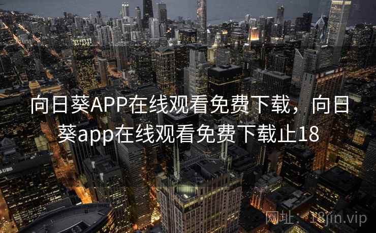 向日葵APP在线观看免费下载，向日葵app在线观看免费下载止18