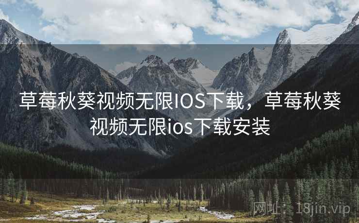 草莓秋葵视频无限IOS下载，草莓秋葵视频无限ios下载安装