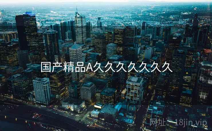 国产精品A久久久久久久久