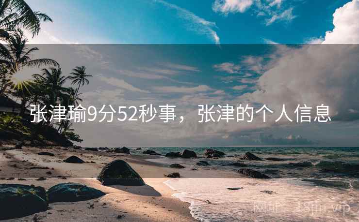 张津瑜9分52秒事，张津的个人信息