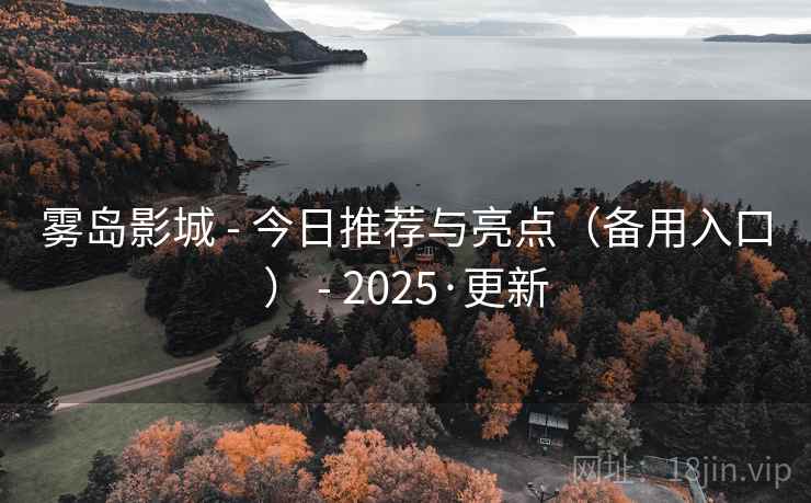 雾岛影城 - 今日推荐与亮点（备用入口） - 2025·更新